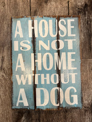 A House Is Not A Home Without A Dog Sign